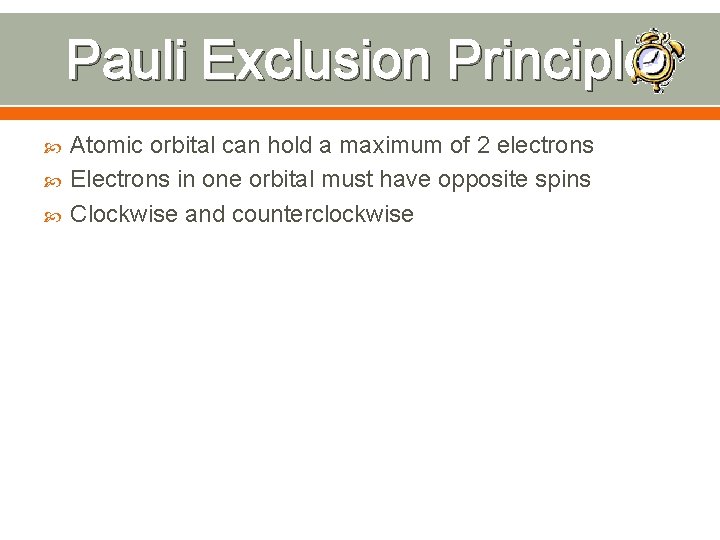 Pauli Exclusion Principle Atomic orbital can hold a maximum of 2 electrons Electrons in