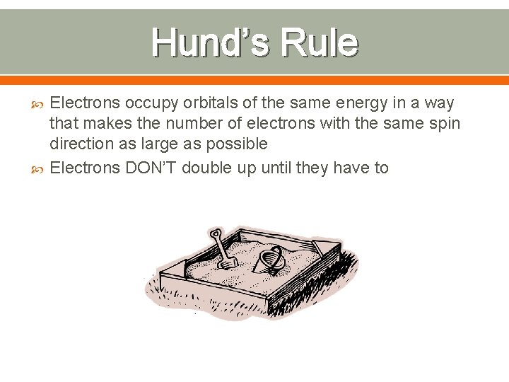 Hund’s Rule Electrons occupy orbitals of the same energy in a way that makes