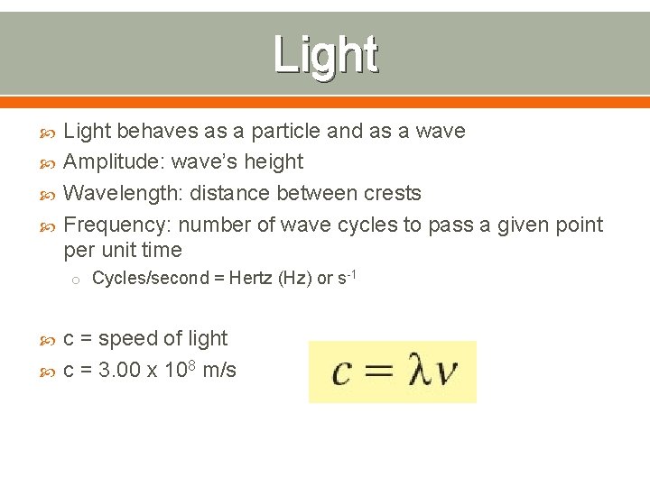 Light Light behaves as a particle and as a wave Amplitude: wave’s height Wavelength: