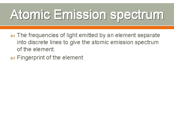 Atomic Emission spectrum The frequencies of light emitted by an element separate into discrete