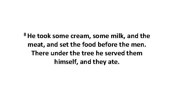 8 He took some cream, some milk, and the meat, and set the food 8 He took some cream, some milk, and the meat, and set the food