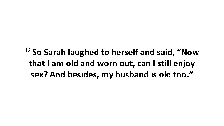 12 So Sarah laughed to herself and said, “Now that I am old and 12 So Sarah laughed to herself and said, “Now that I am old and