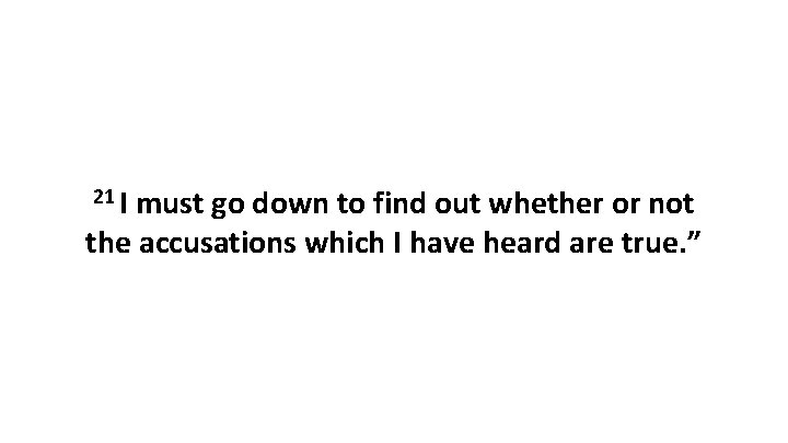 21 I must go down to find out whether or not the accusations which 21 I must go down to find out whether or not the accusations which