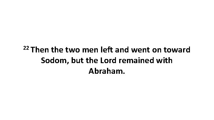 22 Then the two men left and went on toward Sodom, but the Lord 22 Then the two men left and went on toward Sodom, but the Lord