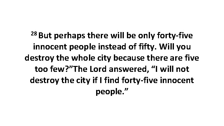 28 But perhaps there will be only forty-five innocent people instead of fifty. Will 28 But perhaps there will be only forty-five innocent people instead of fifty. Will