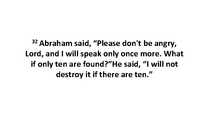 32 Abraham said, “Please don't be angry, Lord, and I will speak only once 32 Abraham said, “Please don't be angry, Lord, and I will speak only once