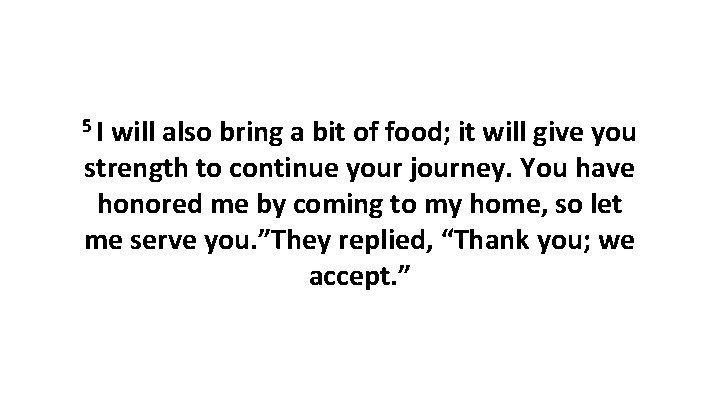 5 I will also bring a bit of food; it will give you strength 5 I will also bring a bit of food; it will give you strength