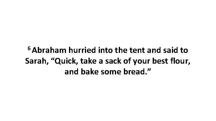6 Abraham hurried into the tent and said to Sarah, “Quick, take a sack 6 Abraham hurried into the tent and said to Sarah, “Quick, take a sack