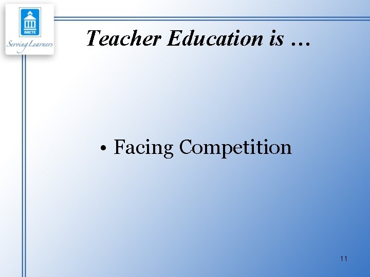 Teacher Education is … • Facing Competition 11 