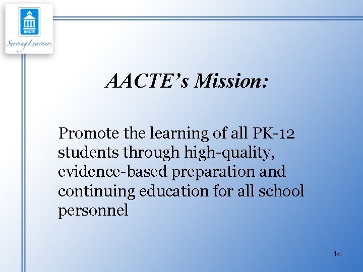 AACTE’s Mission: Promote the learning of all PK-12 students through high-quality, evidence-based preparation and