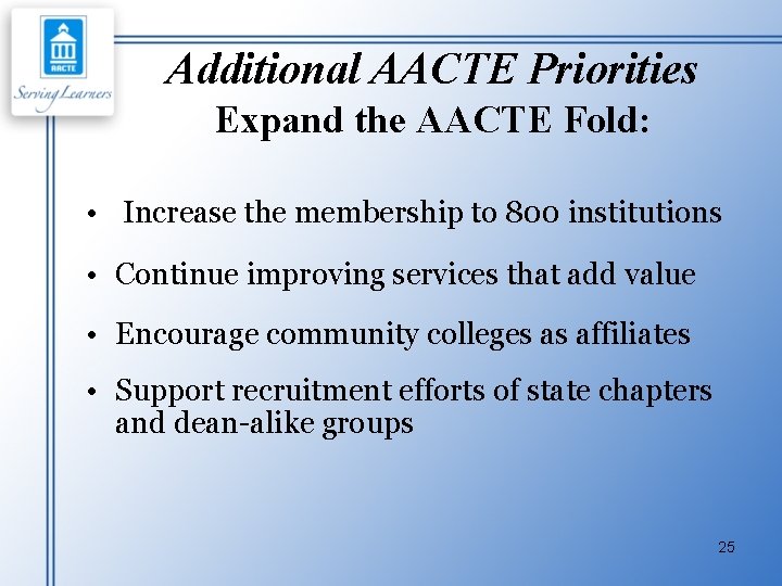 Additional AACTE Priorities Expand the AACTE Fold: • Increase the membership to 800 institutions