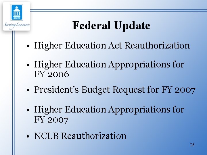 Federal Update • Higher Education Act Reauthorization • Higher Education Appropriations for FY 2006