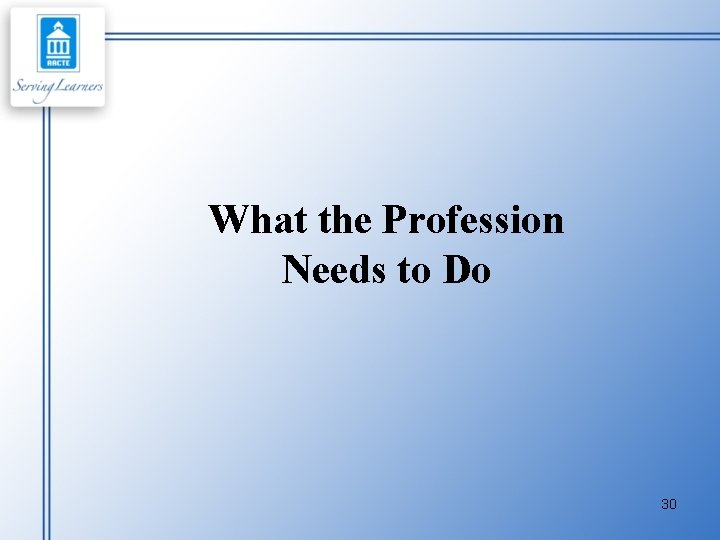 What the Profession Needs to Do 30 