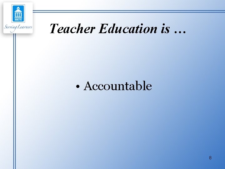 Teacher Education is … • Accountable 8 