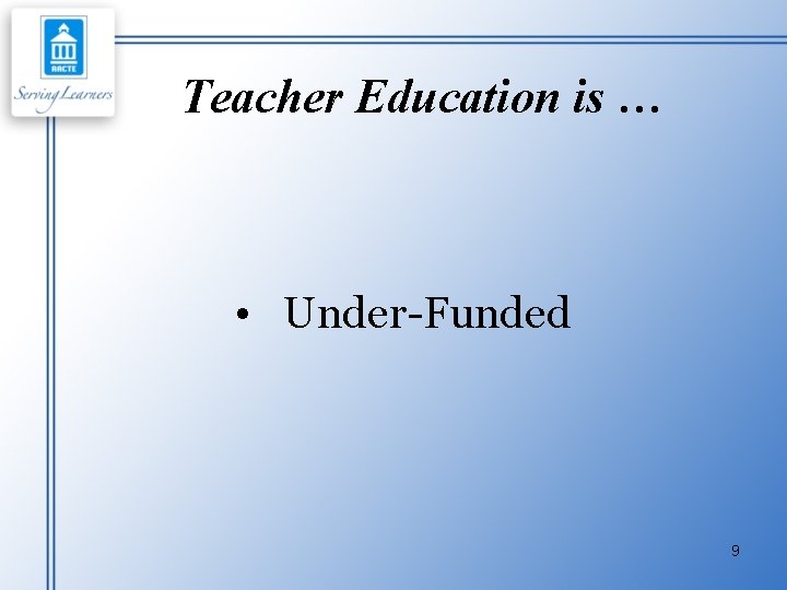 Teacher Education is … • Under-Funded 9 