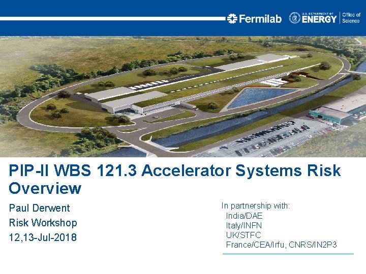 PIP-II WBS 121. 3 Accelerator Systems Risk Overview Paul Derwent Risk Workshop 12, 13