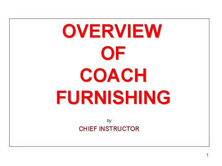 OVERVIEW OF COACH FURNISHING by CHIEF INSTRUCTOR 1 