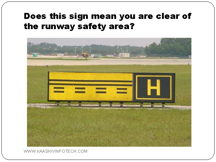 Does this sign mean you are clear of the runway safety area? WWW. KAASHIVINFOTECH.