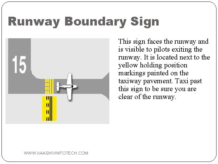 Runway Boundary Sign This sign faces the runway and is visible to pilots exiting