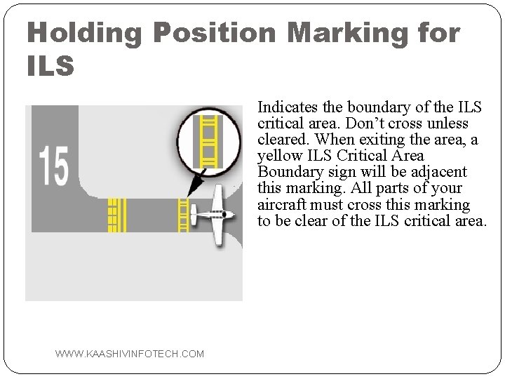 Holding Position Marking for ILS Indicates the boundary of the ILS critical area. Don’t