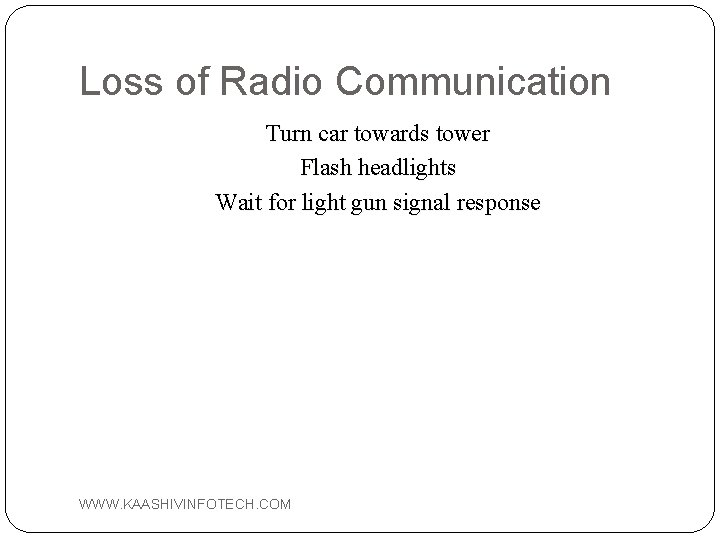 Loss of Radio Communication Turn car towards tower Flash headlights Wait for light gun