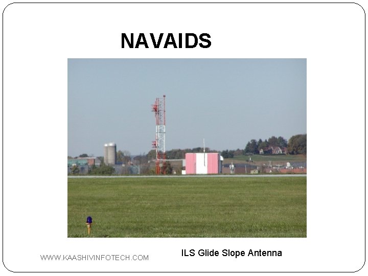 NAVAIDS WWW. KAASHIVINFOTECH. COM ILS Glide Slope Antenna 