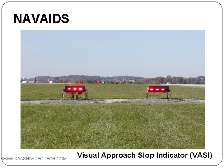 NAVAIDS WWW. KAASHIVINFOTECH. COM Visual Approach Slop Indicator (VASI) 