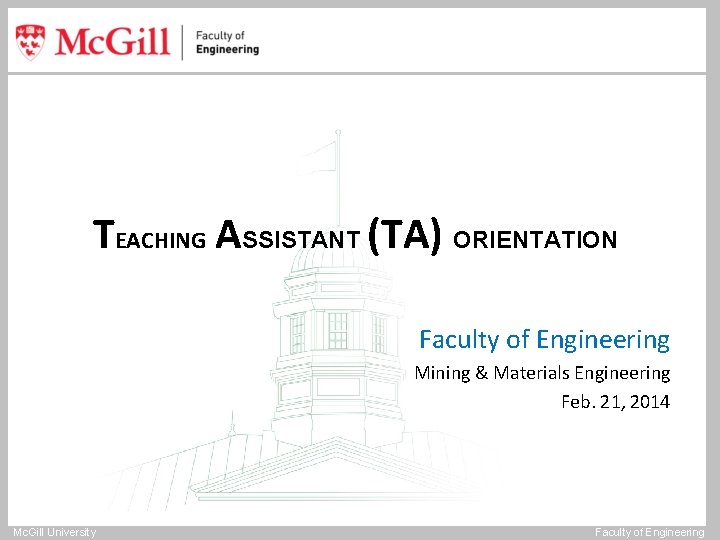 TEACHING ASSISTANT (TA) ORIENTATION Faculty of Engineering Mining & Materials Engineering Feb. 21, 2014