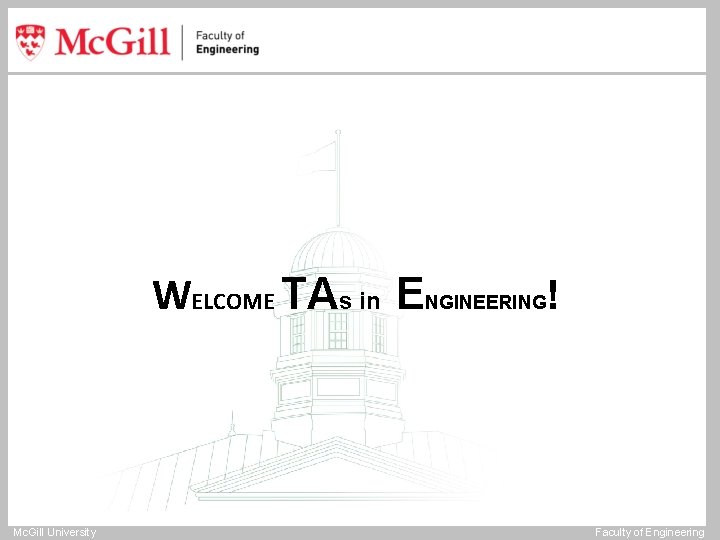 WELCOME TAs in ENGINEERING! Mc. Gill University Faculty of Engineering 