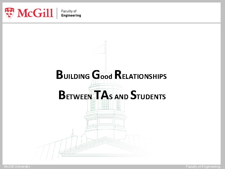 BUILDING Good RELATIONSHIPS BETWEEN TAS AND STUDENTS Mc. Gill University Faculty of Engineering 