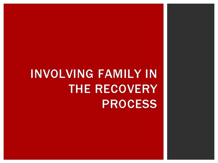 INVOLVING FAMILY IN THE RECOVERY PROCESS 