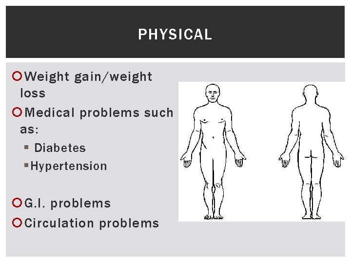 PHYSICAL Weight gain/weight loss Medical problems such as: § Diabetes § Hypertension G. I.