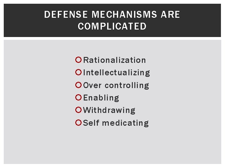 DEFENSE MECHANISMS ARE COMPLICATED Rationalization Intellectualizing Over controlling Enabling Withdrawing Self medicating DEFENSE MECHANISMS ARE COMPLICATED Rationalization Intellectualizing Over controlling Enabling Withdrawing Self medicating