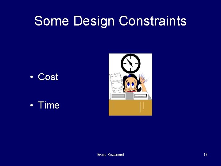 Some Design Constraints • Cost • Time Bruce Kawanami 12 