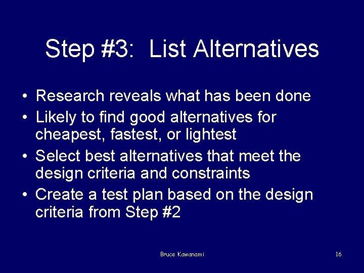 Step #3: List Alternatives • Research reveals what has been done • Likely to