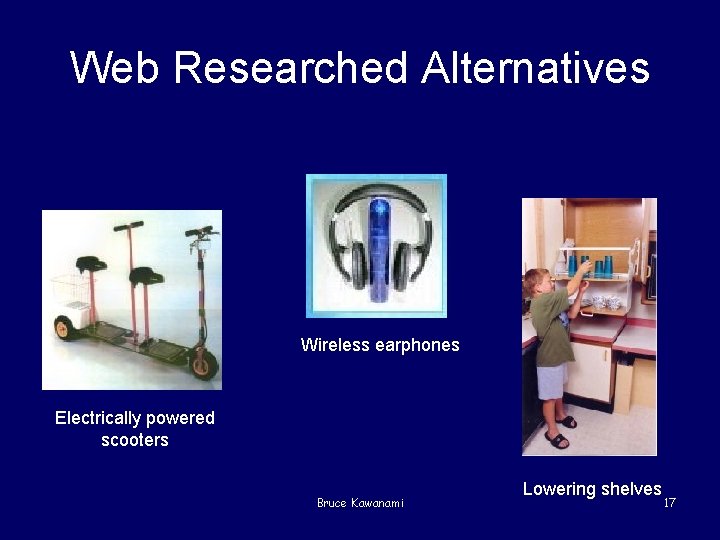 Web Researched Alternatives Wireless earphones Electrically powered scooters Bruce Kawanami Lowering shelves 17 