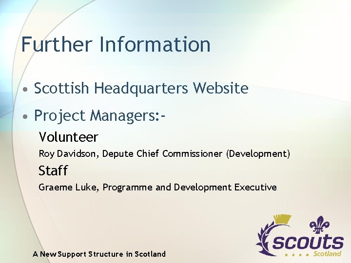 Further Information • Scottish Headquarters Website • Project Managers: Volunteer Roy Davidson, Depute Chief