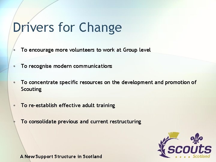 Drivers for Change • To encourage more volunteers to work at Group level •