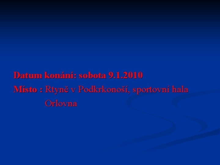 Datum konání: sobota 9. 1. 2010 Místo : Rtyně v Podkrkonoší, sportovní hala Orlovna