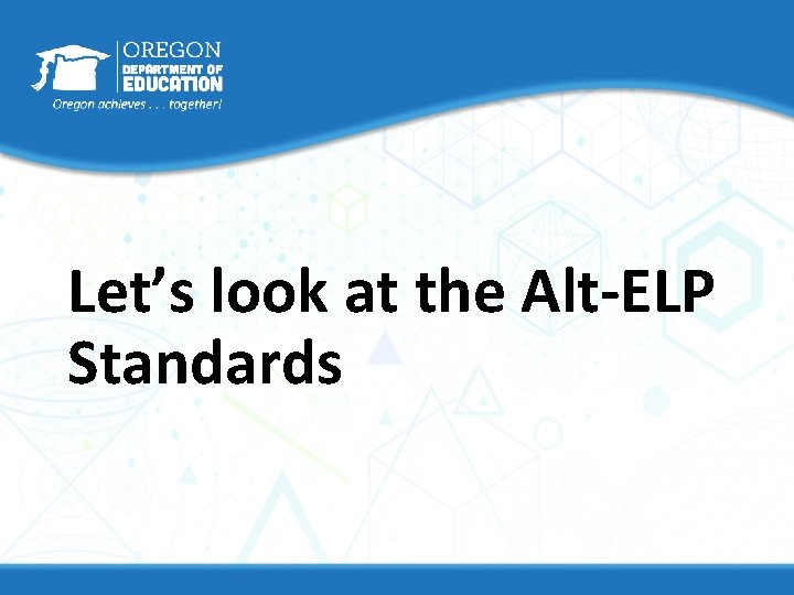 Let’s look at the Alt-ELP Standards Let’s look at the Alt-ELP Standards