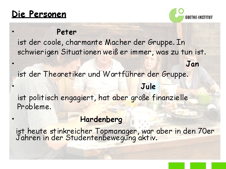 Die Personen • Peter ist der coole, charmante Macher der Gruppe. In schwierigen Situationen