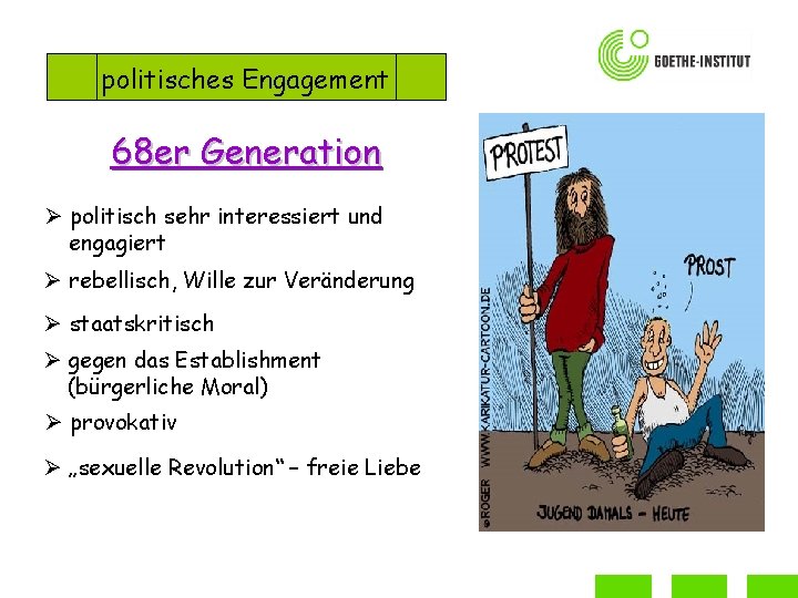politisches Engagement 68 er Generation Ø politisch sehr interessiert und engagiert Ø rebellisch, Wille