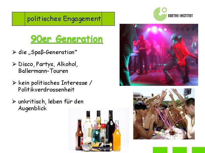 politisches Engagement 90 er Generation Ø die „Spaß-Generation“ Ø Disco, Partys, Alkohol, Ballermann-Touren Ø