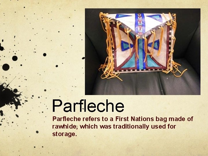Parfleche refers to a First Nations bag made of rawhide, which was traditionally used