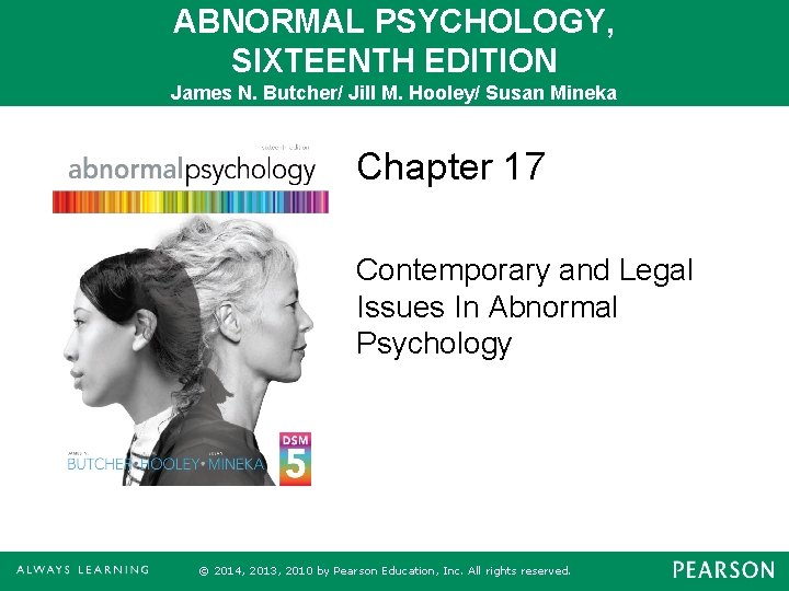 ABNORMAL PSYCHOLOGY, SIXTEENTH EDITION James N. Butcher/ Jill M. Hooley/ Susan Mineka Chapter 17