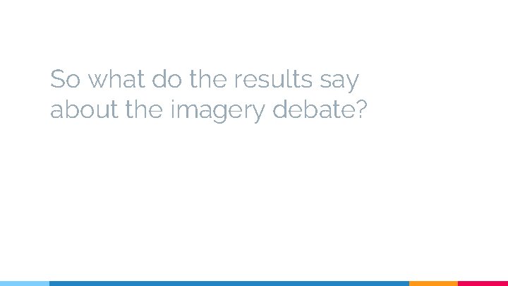 So what do the results say about the imagery debate? 