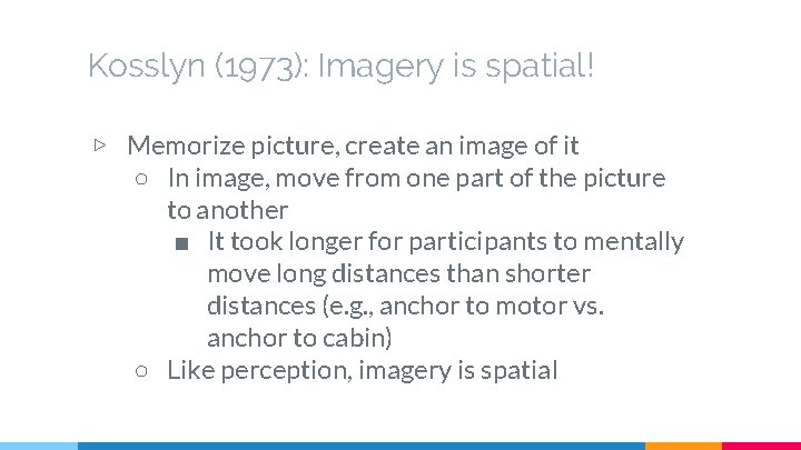 Kosslyn (1973): Imagery is spatial! ▷ Memorize picture, create an image of it ○