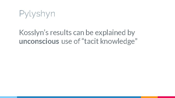 Pylyshyn Kosslyn’s results can be explained by unconscious use of “tacit knowledge” 