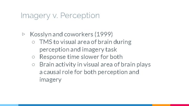 Imagery v. Perception ▷ Kosslyn and coworkers (1999) ○ TMS to visual area of