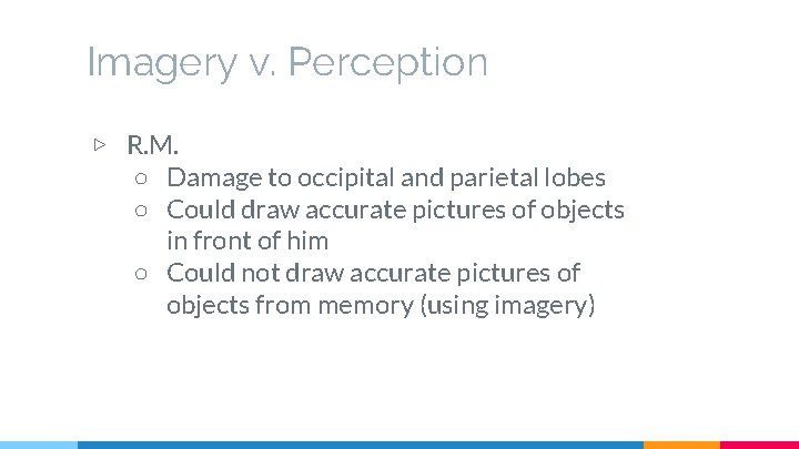 Imagery v. Perception ▷ R. M. ○ Damage to occipital and parietal lobes ○